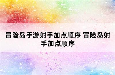 冒险岛手游射手加点顺序 冒险岛射手加点顺序